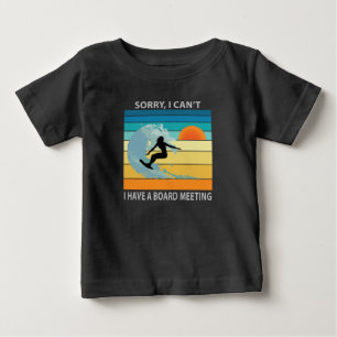 Sorry I Can't I Have a Board Meeting Funny Surfing Baby T-Shirt