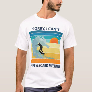 Sorry I Can't I Have a Board Meeting Funny Surfing T-Shirt