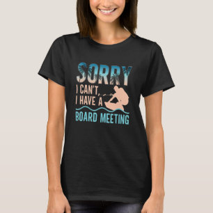 Sorry I Can't I Have A Board Meeting Wakeboard Wak T-Shirt