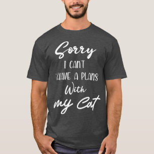 Sorry i cant i have a plans with my cat shirt cat 