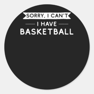 Sorry I Can't I Have Basketball  Classic Round Sticker