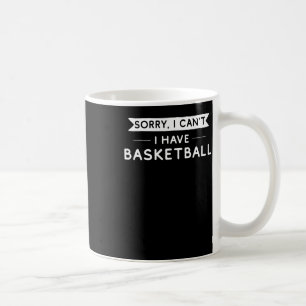 Sorry I Can't I Have Basketball Coffee Mug