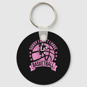 Sorry I Can't I Have Basketball Girls Bball Player Keychain