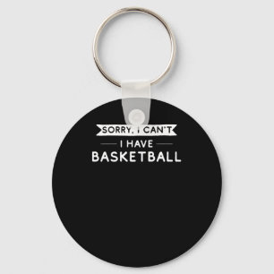 Sorry I Can't I Have Basketball  Keychain