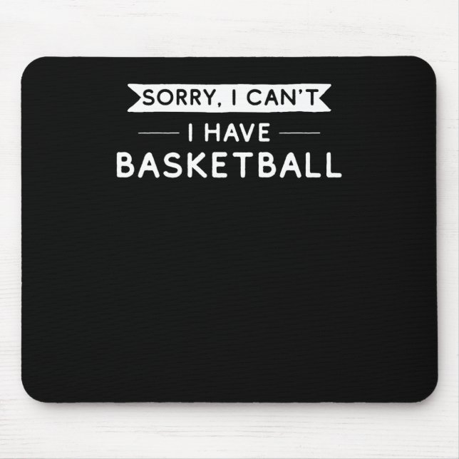 Sorry I Can't I Have Basketball  Mouse Pad (Front)