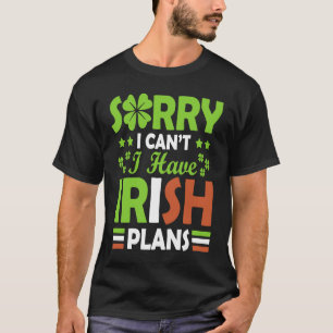 Sorry I Can't I Have Irish Plans St Patrick's Day T-Shirt