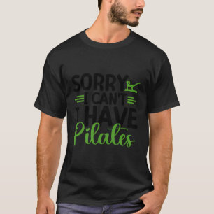 Sorry I Can'T I Have Pilates Funny Pilates Mom Ins T-Shirt