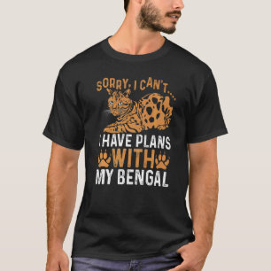 Sorry I Can't I Have Plans With My Bengal Bengal C T-Shirt