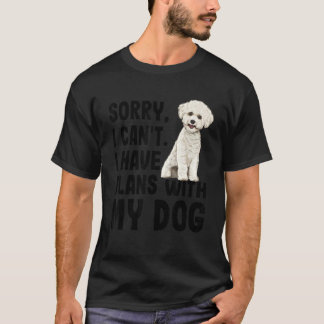 Sorry I Cant I Have Plans With My Bichons Frise Do T-Shirt