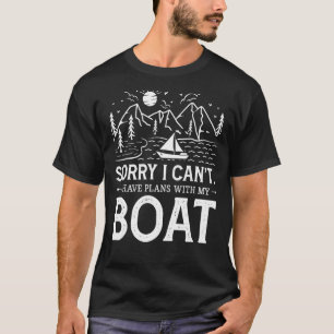 Sorry I Can't I Have Plans With My Boat T-Shirt