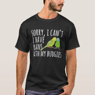 Sorry I Cant I Have Plans with my Budgies Funny Bi T-Shirt