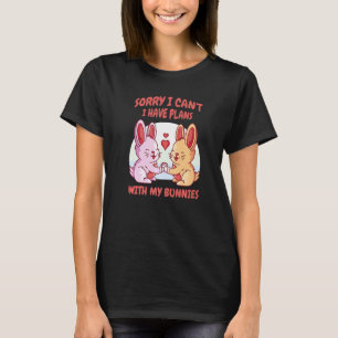 Sorry I Can't I Have Plans With My Bunnies Bunny R T-Shirt