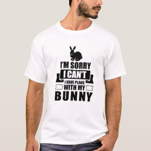 Sorry I Can't I Have Plans With My Bunny   Funny R T-Shirt