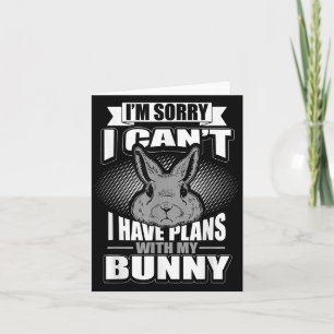 Sorry I Can't I Have Plans With My Bunny Rabbit  Card