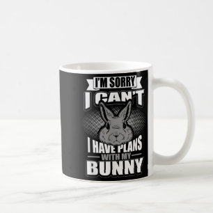 Sorry I Can't I Have Plans With My Bunny Rabbit Coffee Mug