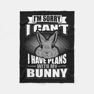 Sorry I Can't I Have Plans With My Bunny Rabbit Fleece Blanket