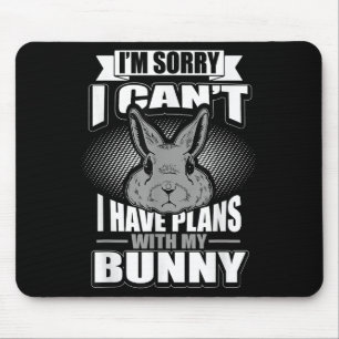 Sorry I Can't I Have Plans With My Bunny Rabbit Mouse Pad