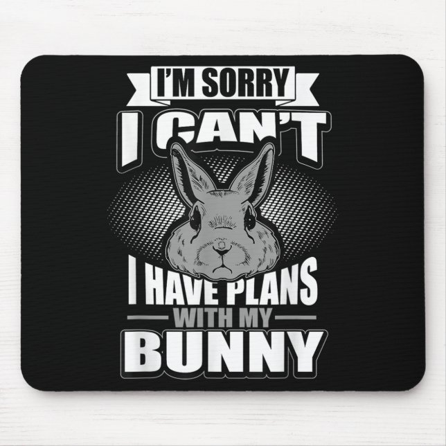 Sorry I Can't I Have Plans With My Bunny Rabbit  Mouse Pad (Front)