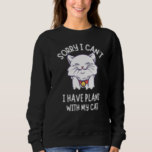 Sorry I Can't I Have Plans With My Cat for a Crazy Sweatshirt