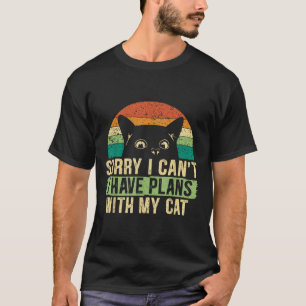 Sorry I Can't I Have Plans With My Cat For A Crazy T-Shirt