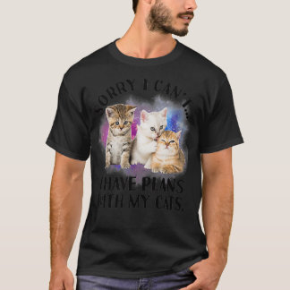 Sorry I Cant I Have Plans with My Cat I love Cat  T-Shirt