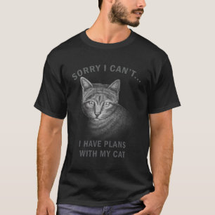 Sorry I can't I have plans with my cat T-Shirt