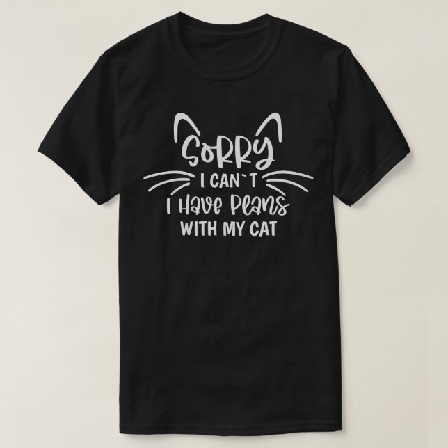 Sorry I Cant I Have Plans With My Cat T-Shirt (Design Front)