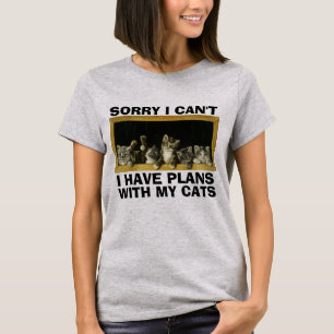 Sorry I can't I have plans with my cat, T-shirts