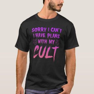 Sorry I Can't I Have Plans With My Cult T-Shirt