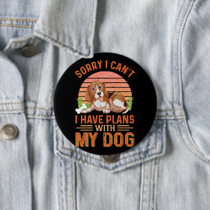 Sorry I can't I Have Plans With My Dog 4 Inch Round Button