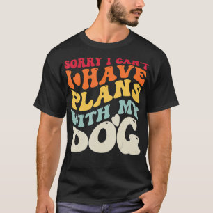Sorry I Cant I Have Plans With My Dog Funny Dog Lo T-Shirt