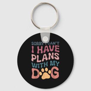 Sorry I Can't I Have Plans With My Dog Keychain