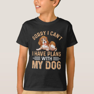 sorry i can't i have plans with my dog T-Shirt