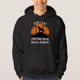 Sorry I Can't I Have Plans With My German Shepherd Hoodie