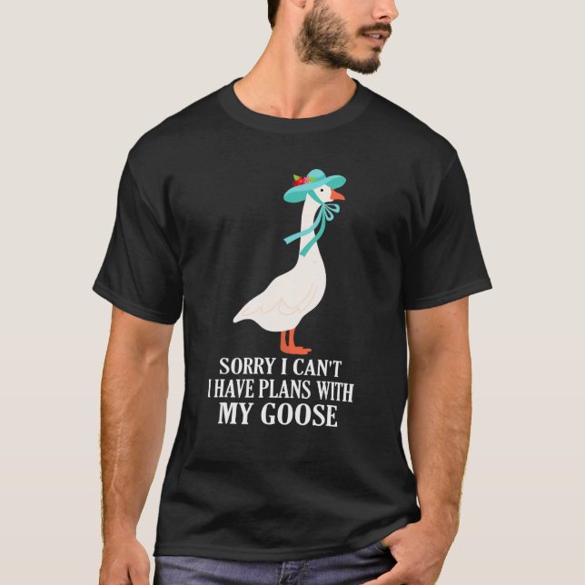 Sorry I Can't I Have Plans With My Goose Funny Cut T-Shirt (Front)