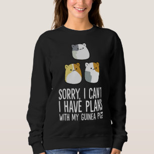 Sorry I Can't I Have Plans With My Guinea Pigs Sweatshirt