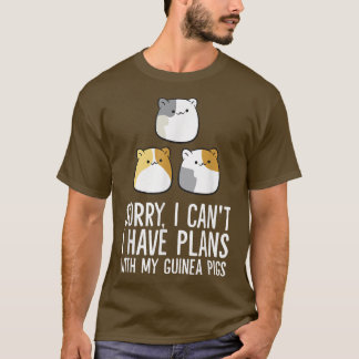 Sorry I Can't I Have Plans With My Guinea Pigs  T-Shirt