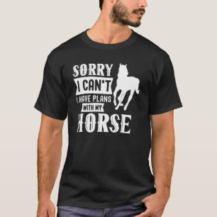 Sorry I Can't I Have Plans With My Horse Riding R T-Shirt