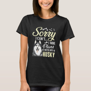 Sorry I Cant I Have Plans With My Husky Dog T-Shirt