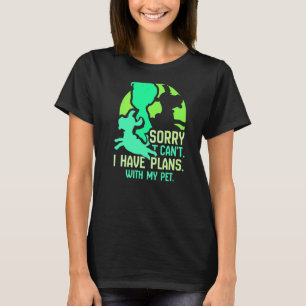 Sorry I Can't I Have Plans With My Pet Sayings Hob T-Shirt