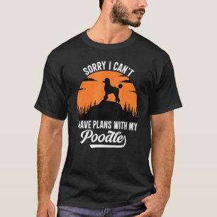 Sorry I Can't I Have Plans With My Poodle Puppy Do T-Shirt