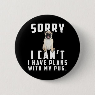 sorry i can't i have plans with my pug 2 inch round button