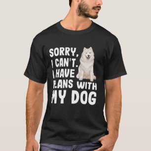Sorry I Cant I Have Plans With My Samoyed Dog T-Shirt