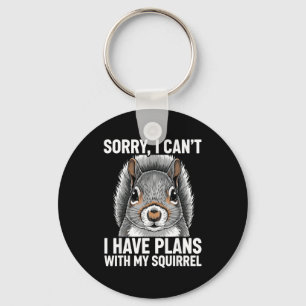 Sorry, I Can't I Have Plans With My Squirrel  Keychain