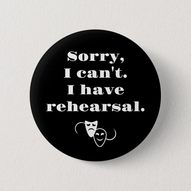 Sorry, I can't. I have rehearsal  2 Inch Round Button (Front)