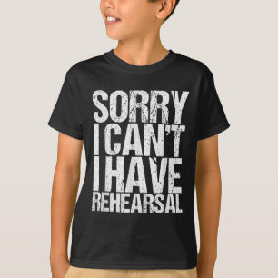 Sorry I Can't I Have Rehearsal Actor Gift  T-Shirt