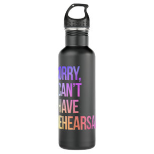 Sorry I Can't I Have Rehearsal Actor Rehearsal 710 Ml Water Bottle