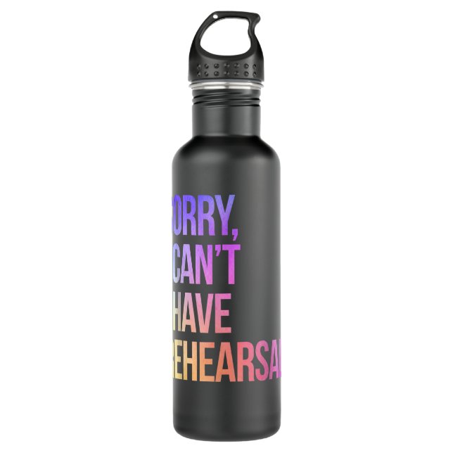 Sorry I Can't I Have Rehearsal Actor Rehearsal 710 Ml Water Bottle (Front)