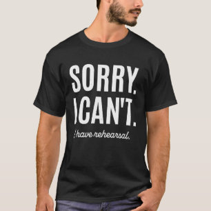 Sorry I Cant I Have Rehearsal Drama Class Actor Ac T-Shirt