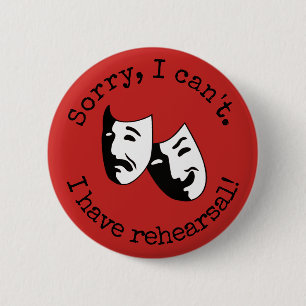 "Sorry, I can't. I have rehearsal!" thespian's 2 Inch Round Button